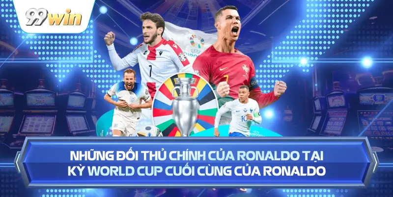 Những Đối Thủ Chính Của Ronaldo Tại Kỳ World Cup Cuối Cùng Của Ronaldo