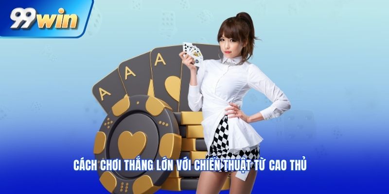 Mẹo Chơi Game Bài 3D 99WIN – Tăng Cơ Hội Thắng Lớn