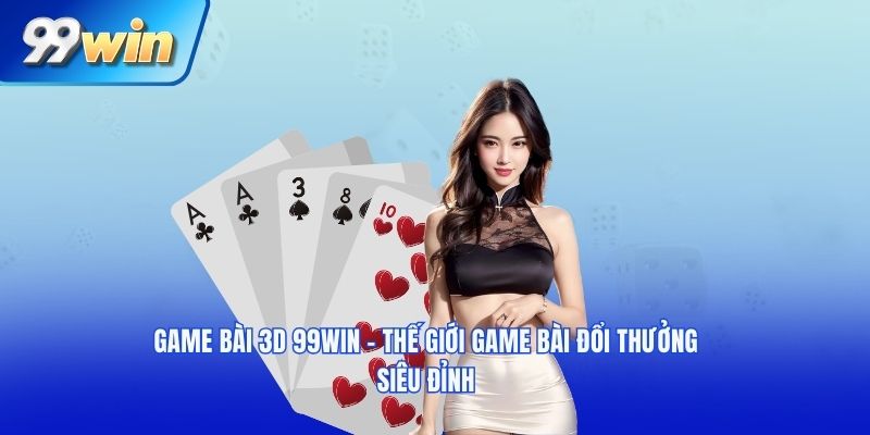 Lợi Ích Khi Áp Dụng Mẹo Chơi Game Bài 3D 99WIN