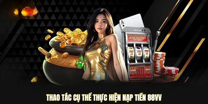 Hướng Dẫn Nạp Tiền 88VV Qua Các Bước Cơ Bản