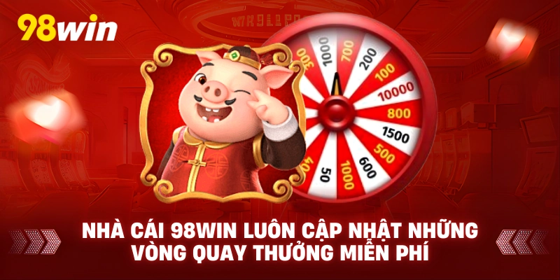 Nhà cái 98win luôn cập nhật những vòng quay thưởng miễn phí