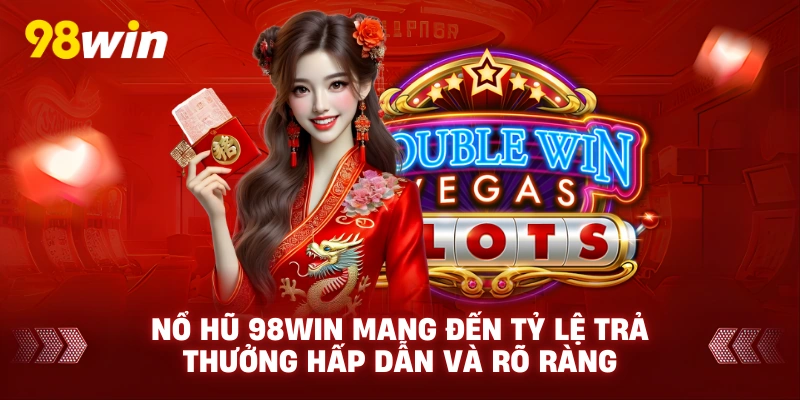 Nổ hũ 98win mang đến tỷ lệ trả thưởng hấp dẫn và rõ ràng 
