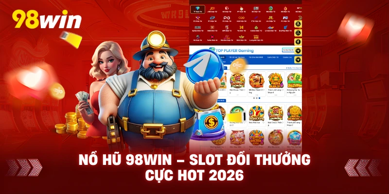 Nổ hũ 98win – Slot Đổi Thưởng Cực Hot 2026