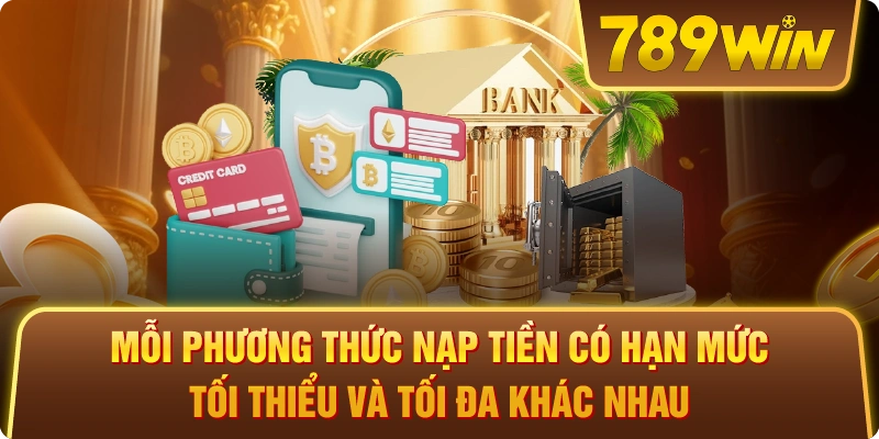 Mỗi phương thức nạp tiền có hạn mức tối thiểu và tối đa khác nhau