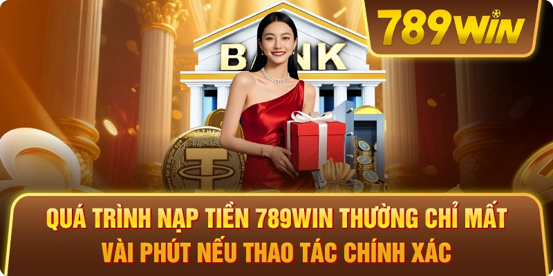 Quá trình Nạp tiền 789win thường chỉ mất vài phút nếu thao tác chính xác.