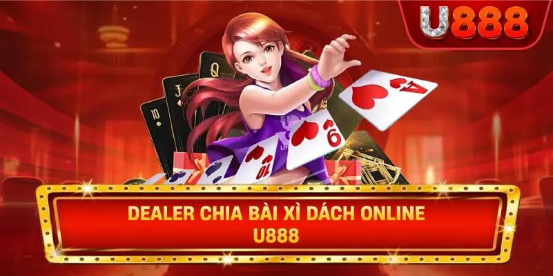 Dealer chia bài xì dách online u888